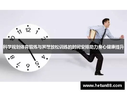 科学规划体育锻炼与冥想放松训练的时间安排助力身心健康提升